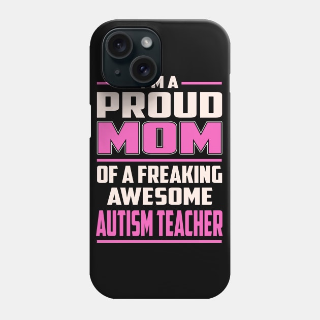 Proud MOM Autism Teacher Phone Case by TeeBi