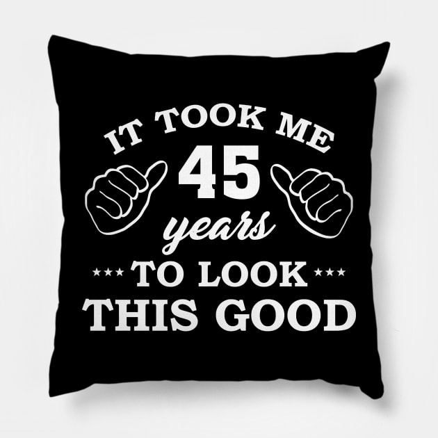 Birthday It Took 45 Years To Look This Good Funny Pillow by super soul