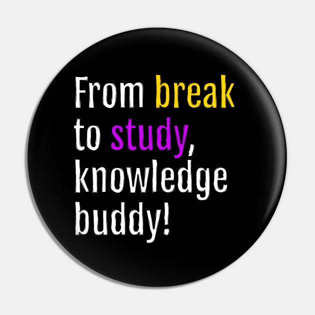 From break to study, knowledge buddy! (Black Edition) Pin by QuotopiaThreads