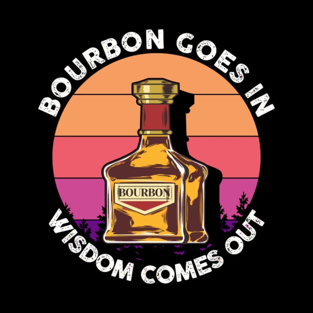 Bourbon Goes In Wisdom Comes Out Whisky Scotch by SperkerFulis