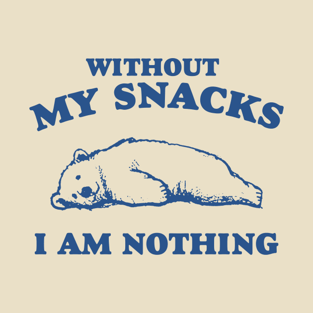 Without My Snacks I Am Nothing Shirt, Funny Cartoon Bear Meme by ILOVEY2K