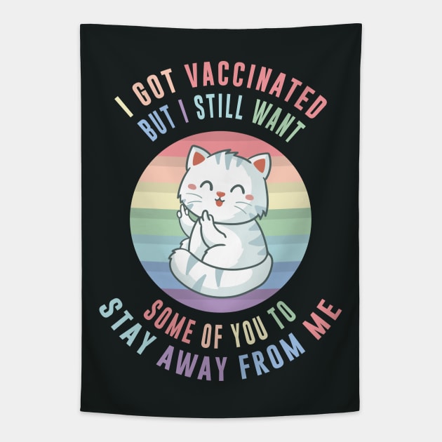 I Got Vaccinated, but i still want some of you to stay away from me, Funny Vaccination Humor, Vaccination Sarcasm ,Funny Vaccination quote with Savage Cat Pun for Vaccinated Persons Tapestry by BicycleStuff