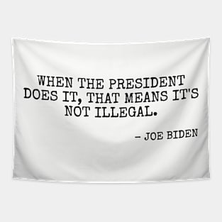 When the President does it that means it's not illegal. Tapestry