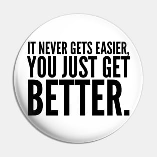 It Never Gets Easier, You Just Get Better Pin
