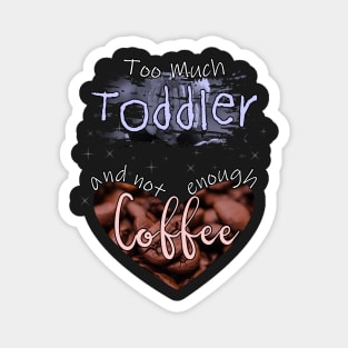 Too Much Toddler Not Enough Coffee Magnet