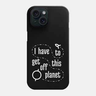 I Have To Get Off This Planet 1 Phone Case