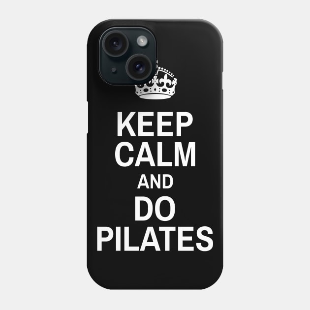Keep Calm And Do Pilates - Pilates Lover - Pilates Funny Sayings Phone Case by Pilateszone