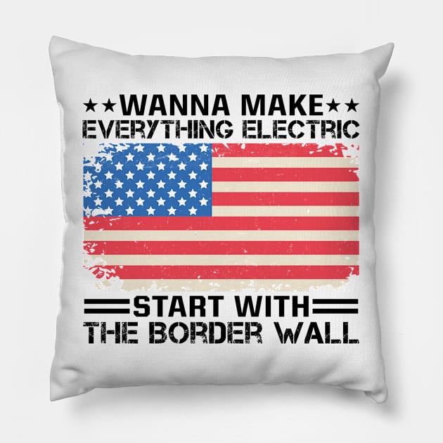 Wanna Make Everything Electric Start With The Border Wall Pillow by RiseInspired