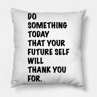 Do something today that your future self will thank you for Pillow