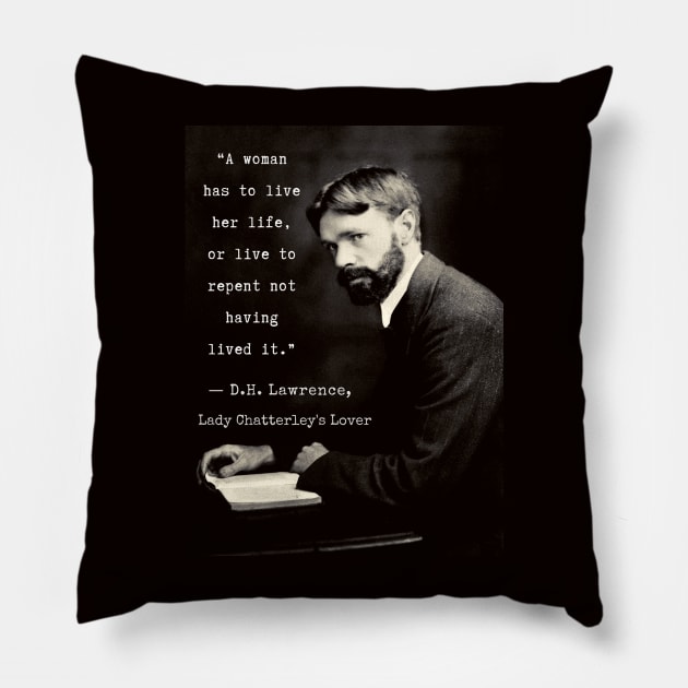 D.H. Lawrence quote: "A woman has to live her life, or live to repent not having lived it.” Pillow by artbleed