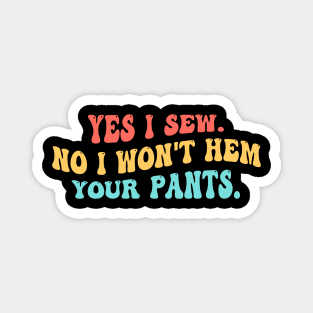 Yes I Sew. No I Won't Hem Your Pants. Magnet