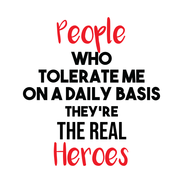 People Who Tolerate Me On A Daily Basis Sarcastic they're the real heroes by Mographic997