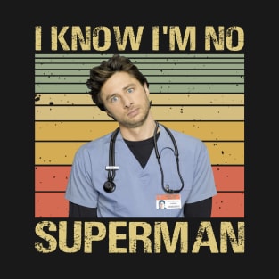 Scrubs Movies I Know I'm No Supeman J.D Elliot Reid Christopher Turk Perry Cox T-Shirt