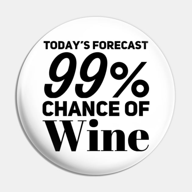 Today's Forecast 99% Chance Of Wine. Funny Wine Lover Quote Pin by That Cheeky Tee