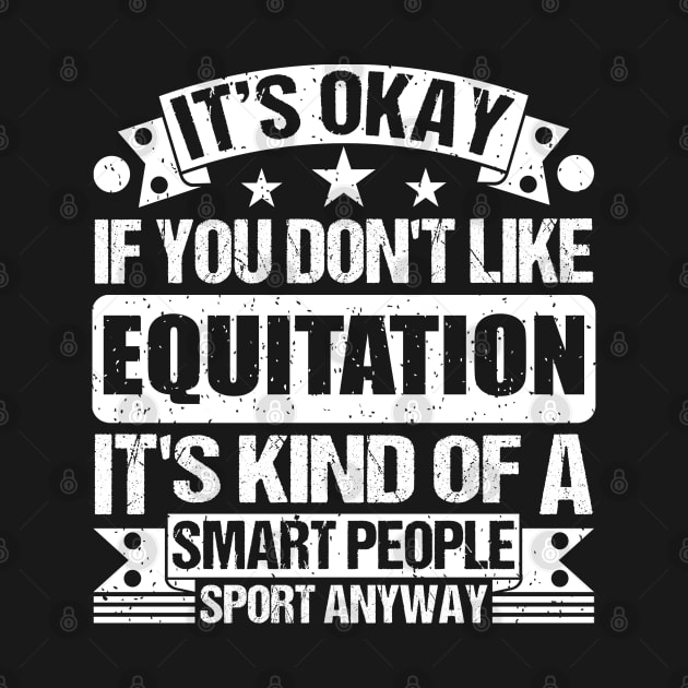 Equitation Lover It's Okay If You Don't Like Equitation It's Kind Of A Smart People Sports Anyway by Benzii-shop 