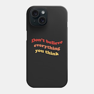 Don’t believe everything you think Phone Case