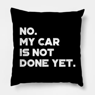 No My Car Is Not Done Yet White Funny Pillow