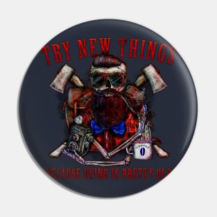 Try new things, dying is pretty old. Pin