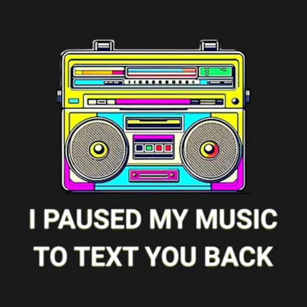 I Paused My Music to Text You Back Funny Nostalgic Retro Vintage Boombox 80's 90's Music Tee by sarcasmandadulting