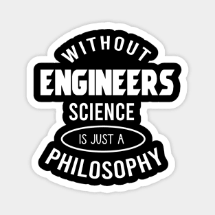 Without engineers science is just a philosophy Magnet