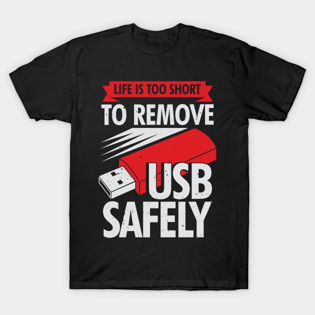 Life Is Too Short To Remove USB Safely T-Shirt Life Is Too Short To Remove USB Safely T-Shirt