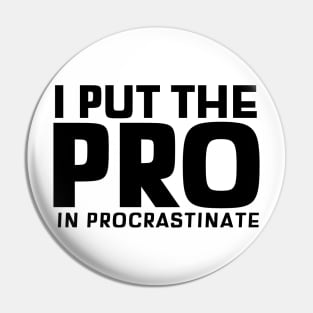 I Put The Pro In Procrastinate Pin