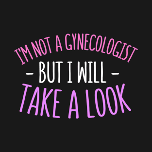 Funny i'm not gynecologist but i'll take a look funny sarcastic saying T-Shirt