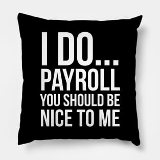 I Do... Payroll You Should Be Nice To Me Pillow