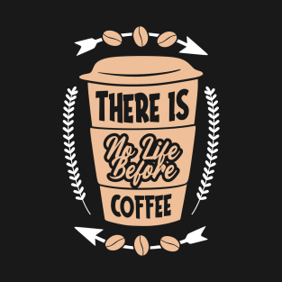 There is no life before coffee T-Shirt