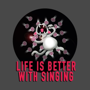 Life is better with singing T-Shirt