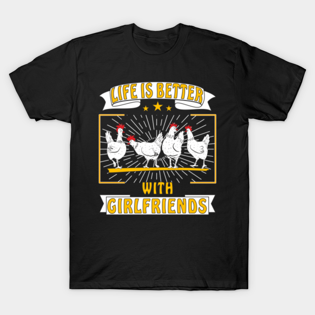 CHICKEN WHITE LIFE IS BETTER WITH GIRLFRIENDS - Friend - T-Shirt