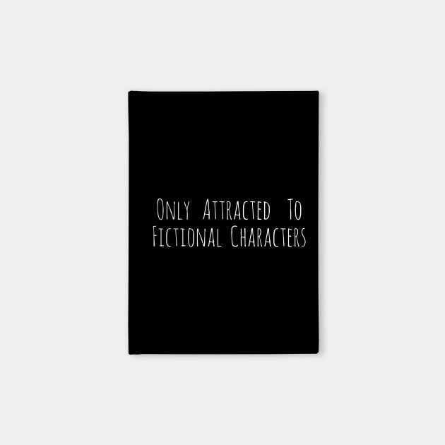 only attracted to fictional characters