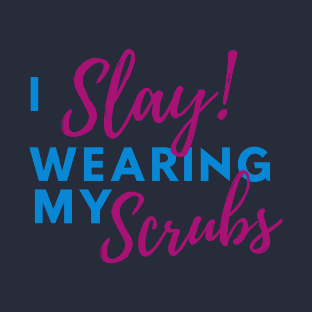 I Slay Wearing my Scrubs - Nurse Quotes by Moshi Moshi Designs