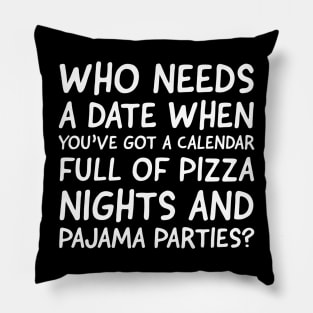 Who needs a date when you've got a calendar full of pizza nights and pajama parties?" Pillow