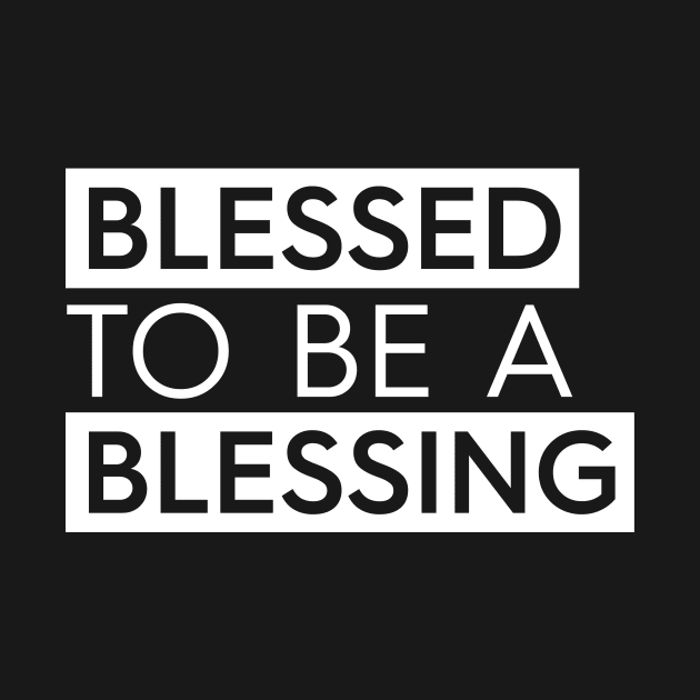 Blessed To Be A Blessing by authorytees