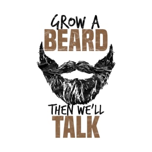 HIPSTERS-Grow A Beard Then We'll Talk T-Shirt