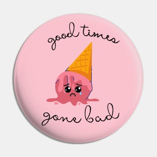 Good times gone bad Pin