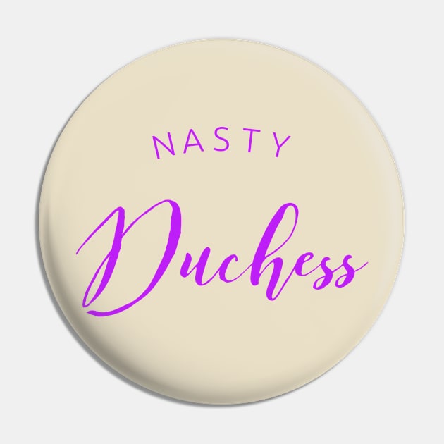 Nasty Duchess Pin by MemeQueen