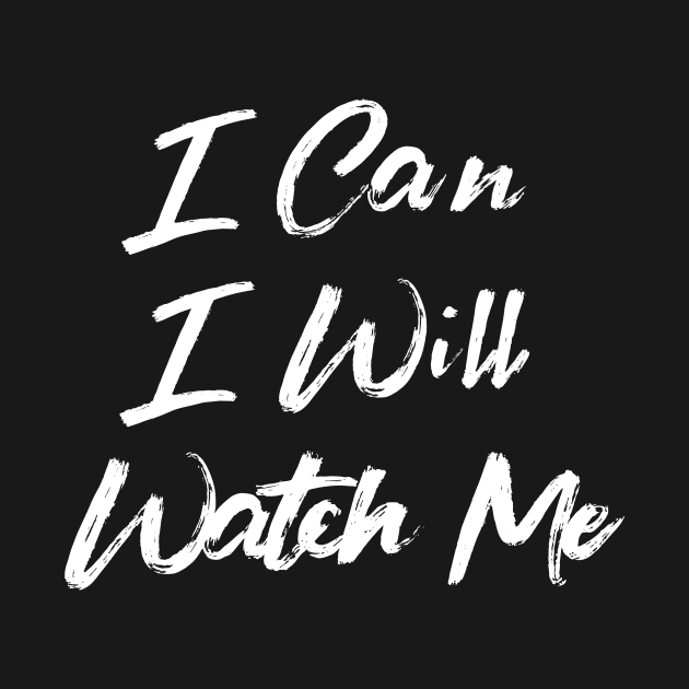 I Can. I Will. Watch Me. by TextyTeez