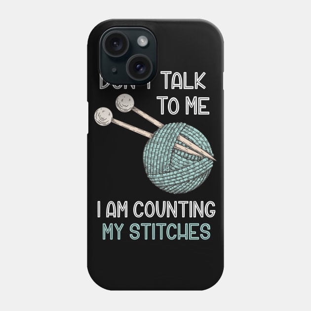 Don't Talk to Me I'm Counting My Stitches Funny Crochet Knitting Phone Case by oskibunde