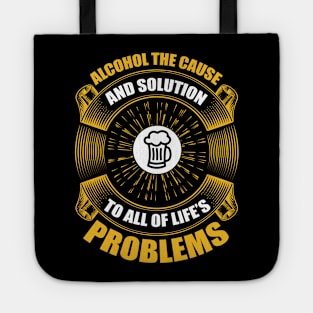 Alcohol the cause and solution to all of life s problems  T Shirt For Women Men Tote