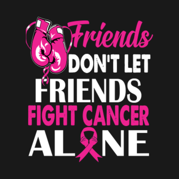 breast cancer friends do not let friends fight breast cancer alone