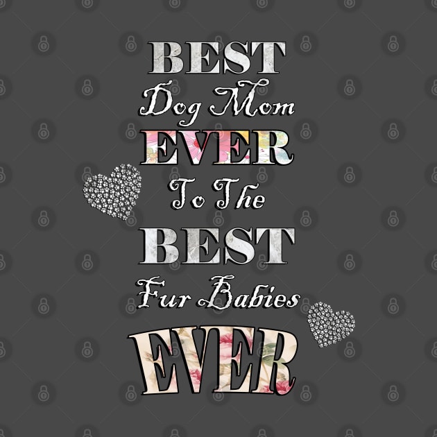 Dog Mom Quote: Best Dog Mom Ever to the Best Fur Babies Ever Cute Dog Lover Quote by tamdevo1