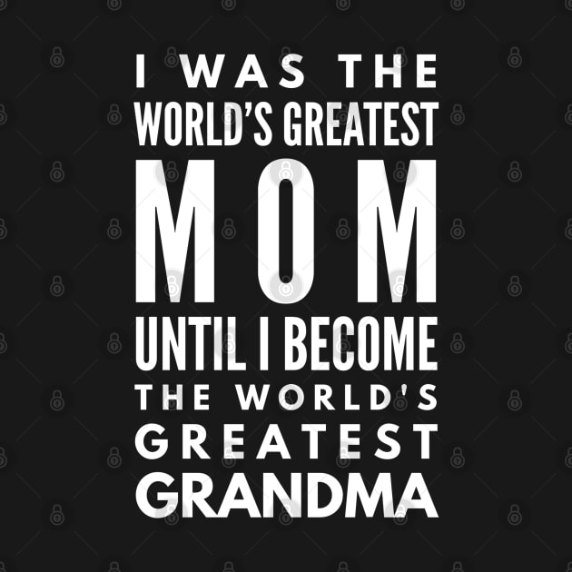 I Was The World's Greatest Mom Until I Become The World's Greatest Grandma - Family by Textee Store