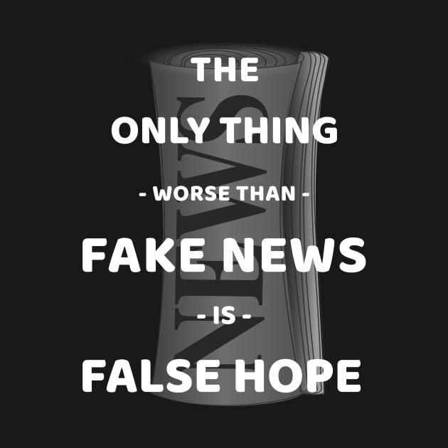 The Only Thing Worse Than Fake News Is False Hope by Journees