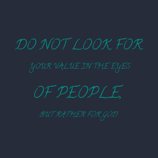 Do not look for your value in the eyes of people, but rather for God T-Shirt