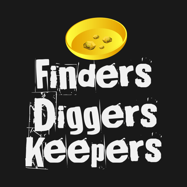 Finders Diggers Keepers | Gold Rush Prospecting by DesignatedDesigner