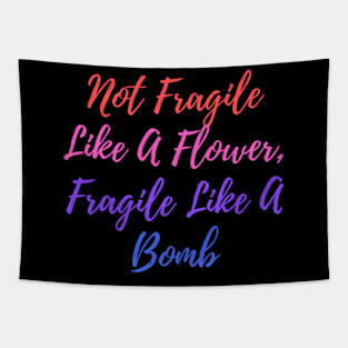 Not Fragile Like A Flower Fragile Like A Bomb Tapestry