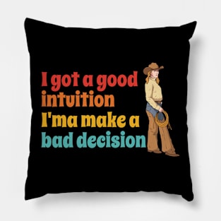 I Got A Good Intuition I'ma Make A Bad Decision Pillow