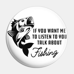 Fishing - If you want me to listen to you talk about fishing Pin
